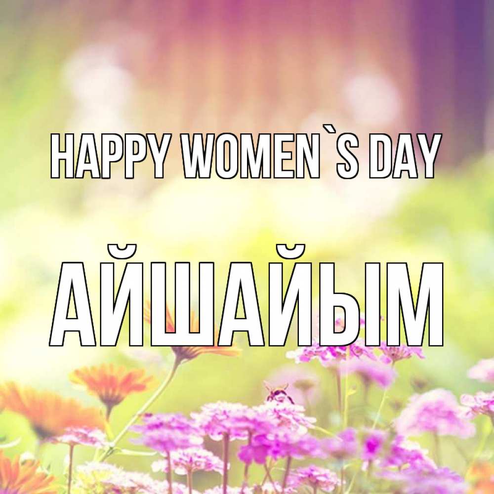 Greetings card с именем, АЙШАЙЫМ happy women`s day цветы весна Greetings with text for free download 